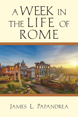 A Week in the Life of Rome by James L. Papandrea