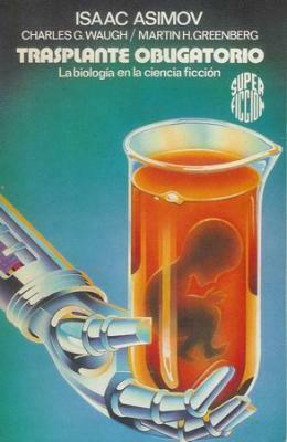 Trasplante Obligatorio: La Biología En La Ciencia Ficción by Naomi Mitchison, Robert Silverberg, F.L. Wallace, Thomas N. Scortia, Isaac Asimov, Ray Bradbury, Edmond Hamilton, A. Hyatt Verrill, Fredric Brown, Poul Anderson, John Robinson Pierce, Ursula K. Le Guin, James H. Schmitz