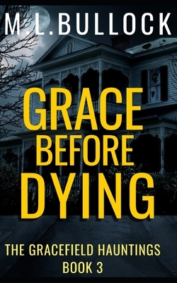 Grace Before Dying by M. L. Bullock