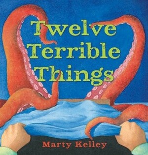 Twelve Terrible Things by Marty Kelley
