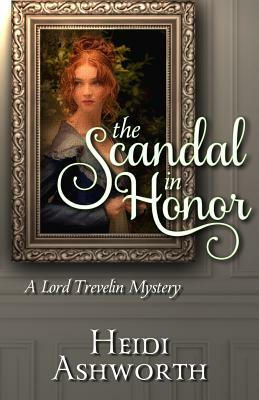 The Scandal in Honor: A Lord Trevelin Mystery by Heidi Ashworth