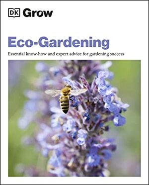 Grow Eco-gardening: Essential Know-how and Expert Advice for Gardening Success by Zia Allaway