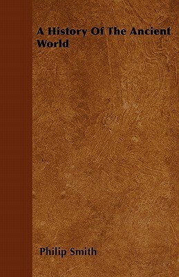 A History Of The Ancient World by Philip Smith