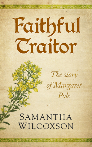 Faithful Traitor: The Story of Margaret Pole by Samantha Wilcoxson