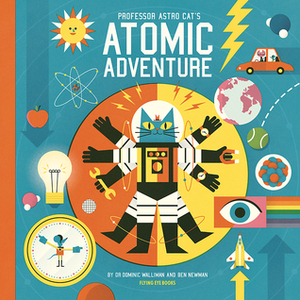 Professor Astro Cat's Atomic Adventure by Ben Newman, Dominic Walliman