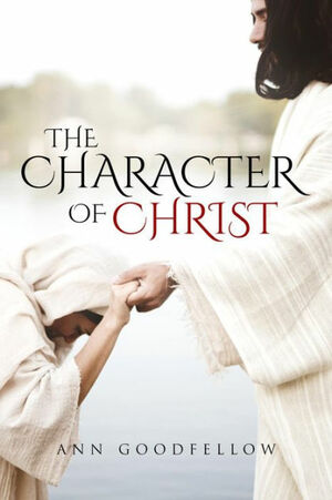 The Character of Christ by Ann Goodfellow