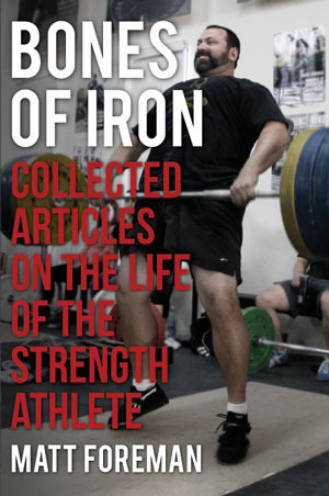 Bones of Iron: Collected Articles on the Life of the Strength Athlete by Matt Foreman, Greg Everett