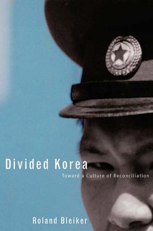 Divided Korea: Toward a Culture of Reconciliation by Roland Bleiker