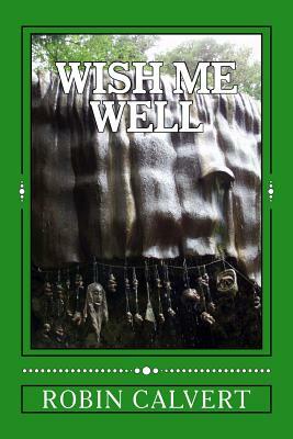 Wish Me Well: The Screenplay by Robin Calvert