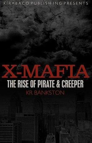 X-Mafia: The Rise of Pirate & Creeper by K.R. Bankston, K.R. Bankston