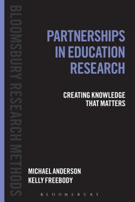 Partnerships in Education Research: Creating Knowledge That Matters by Kelly Freebody, Michael Anderson