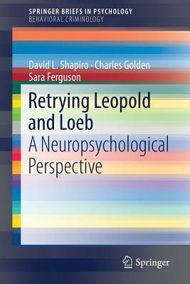 Retrying Leopold and Loeb: A Neuropsychological Perspective by Sara Ferguson, David L. Shapiro, Charles Golden