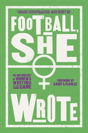 Football, She Wrote: An Anthology of Women's Writing on the Game by Ian Ridley, Charlotte Atyeo