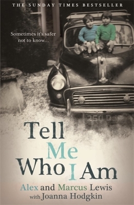 Tell Me Who I Am: Sometimes It's Safer Not to Know by Alex Lewis, Marcus Lewis