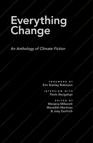 Everything Change: An Anthology of Climate Fiction by Meredith Martinez, Manjana Milkoreit, Joey Eschrich