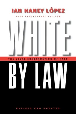 White by Law 10th Anniversary Edition: The Legal Construction of Race by Ian Haney Lopez