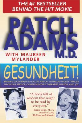 Gesundheit!: Bringing Good Health to You, the Medical System, and Society Through Physician Service, Complementary Therapies, Humor by Patch Adams