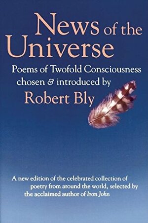 News of the Universe: Poems of Twofold Consciousness by Robert Bly