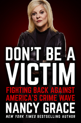 Don't Be a Victim: Fighting Back Against America's Crime Wave by Nancy Grace