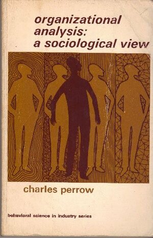 Organizational Analysis: A Sociological View by Charles Perrow
