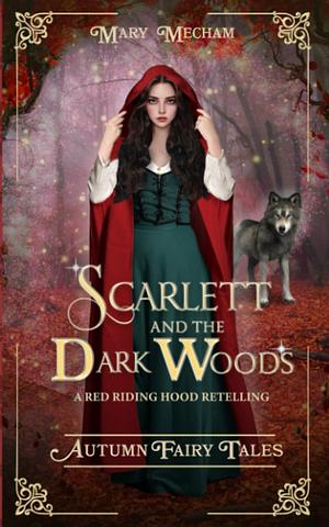 Scarlett and the Dark Woods: A Dystopian Red Riding Hood Retelling by Mary Mecham, Mary Mecham