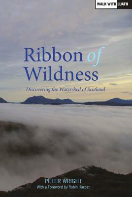 Ribbon of Wildness: Discovering the Watershed of Scotland by Peter Wright