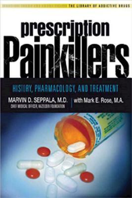 Prescription Painkillers: History, Pharmacology, and Treatment by Marvin D. Seppala, Mark E. Rose