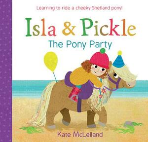 Isla and Pickle: The Pony Party by Kate McLelland