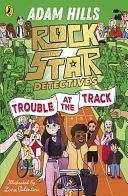 Rockstar Detectives: Trouble at the Track by Adam Hills