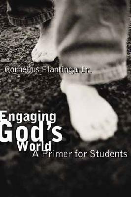 Engaging God's World: A Christian Vision of Faith, Learning, and Living by Cornelius Plantinga Jr.