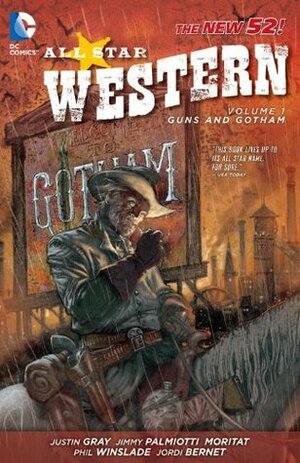 All-Star Western, Volume 1: Guns and Gotham by Justin Gray, Jordi Bernet, Jimmy Palmiotti, Moritat, Phil Winslade