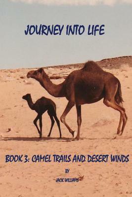 Journey Into Life, Book Three: Camel Trails and Desert Winds by Jack Williams