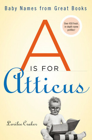 A Is for Atticus: Baby Names from Great Books by Lorilee Craker