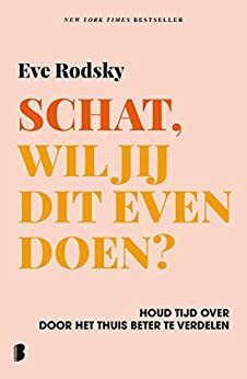 Schat, wil jij dit even doen?: Houd tijd over door het thuis beter te verdelen by Eve Rodsky