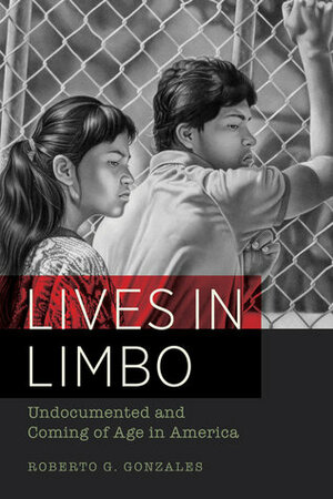Lives in Limbo: Undocumented and Coming of Age in America by Jose Antonio Vargas, Roberto G. Gonzales