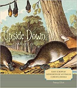 Upside Down World: Early European Impressions of Australia's Curious Animals by Penny Olsen