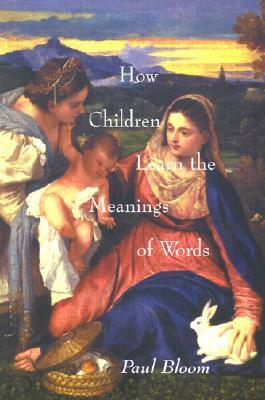 How Children Learn the Meanings of Words by Paul Bloom