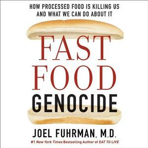 Fast Food Genocide: How Processed Food Is Killing Us and What We Can Do about It by M. D., Joel Fuhrman MD