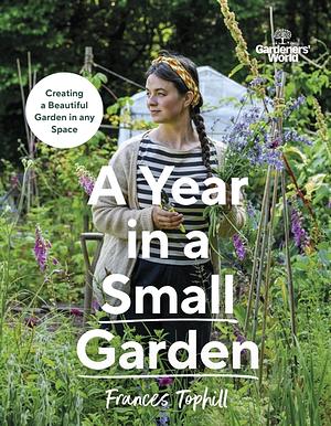 A Year in a Small Garden by Frances Tophill