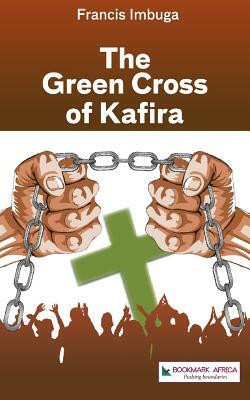 The Green Cross of Kafira by Francis Imbuga