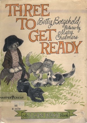 Three to Get Ready by Mary Chalmers, Betty D. Boegehold