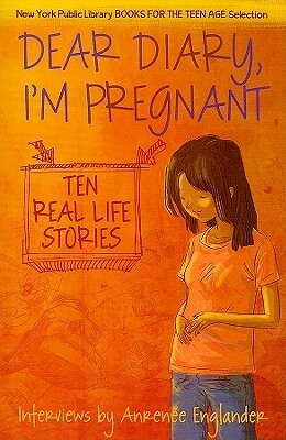 Dear Diary, I'm Pregnant: Teenagers Talk about Their Pregnancy by Anrenee Englander