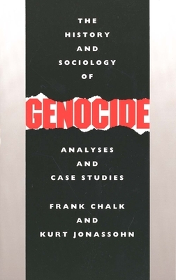 The History and Sociology of Genocide: Analyses and Case Studies by Kurt Jonassohn, Frank Chalk