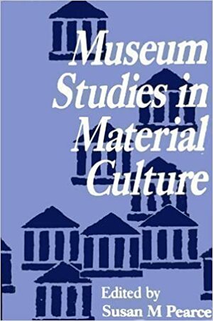 Museum Studies in Material Culture by Susan M. Pearce