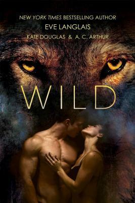 Wild by Eve Langlais, A.C. Arthur, Kate Douglas