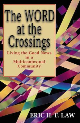 The Word at the Crossings: Living the Good News in a Multicontextual Community by Eric Law