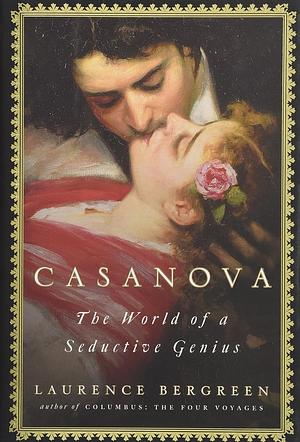 Casanova: The World of a Seductive Genius by Laurence Bergreen