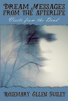 Dream Messages fom the Afterlife: Visits from the Dead by Rosemary Ellen Guiley
