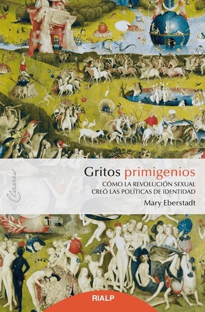 Gritos primigenios: Cómo la revolución sexual creó las políticas de identidad by Mary Eberstadt