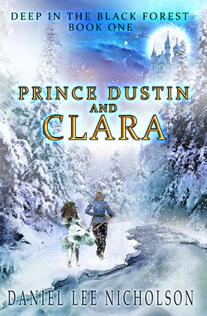 Prince Dustin and Clara: Deep in the Black Forest (Prince Dustin and Clara, #1) by Daniel Lee Nicholson